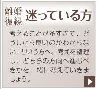 離婚・復縁、迷っている方。考えることが多すぎて、どうしたら良いのかわからない!という方へ。考えを整理し、どちらの方向へ進むべきかを一緒に考えていきましょう。